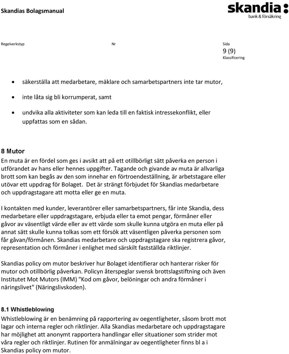 Tagande och givande av muta är allvarliga brott som kan begås av den som innehar en förtroendeställning, är arbetstagare eller utövar ett uppdrag för Bolaget.