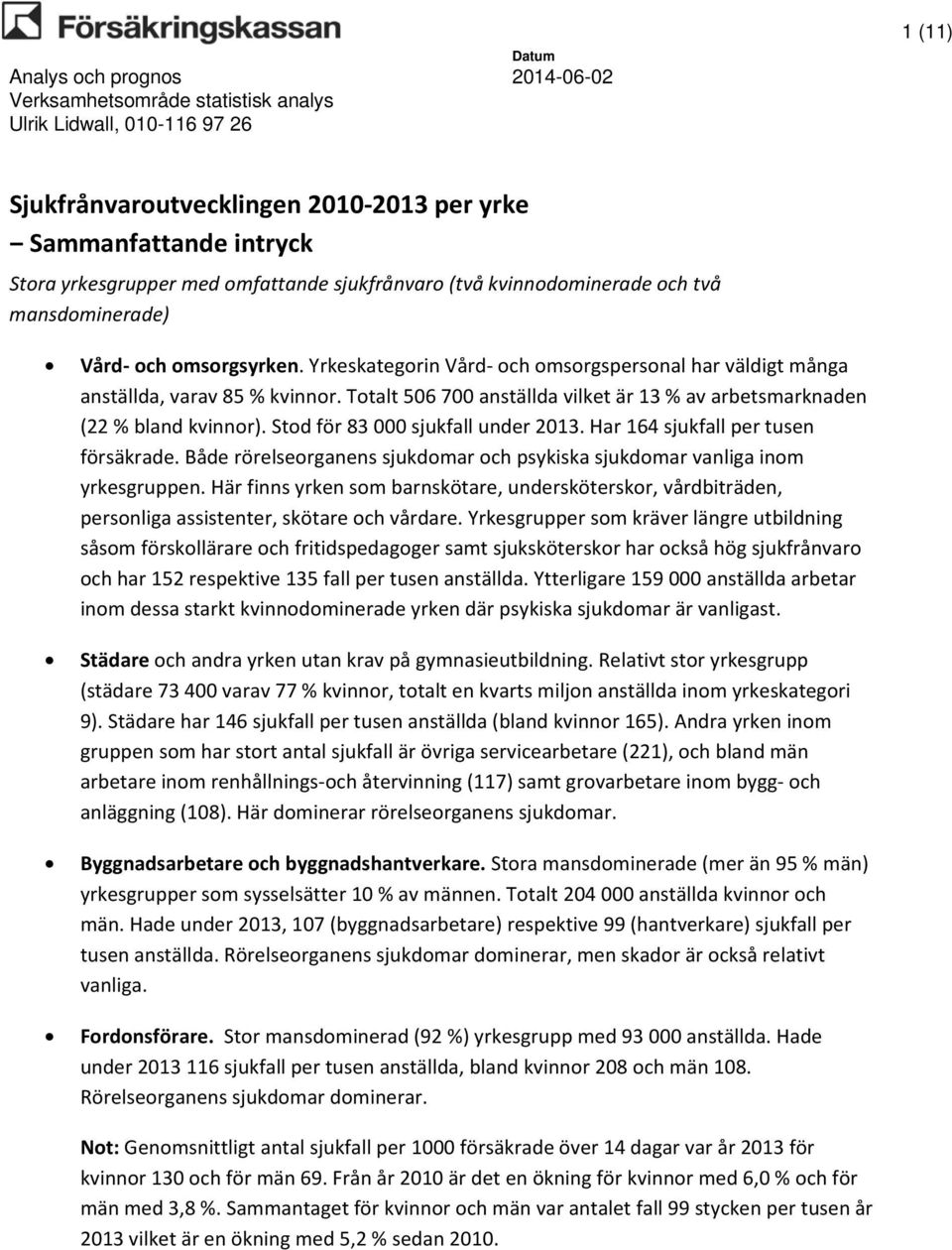 Stod för 83 000 sjukfall under 2013. Har 164 sjukfall per tusen försäkrade. Både rörelseorganens sjukdomar och psykiska sjukdomar vanliga inom yrkesgruppen.