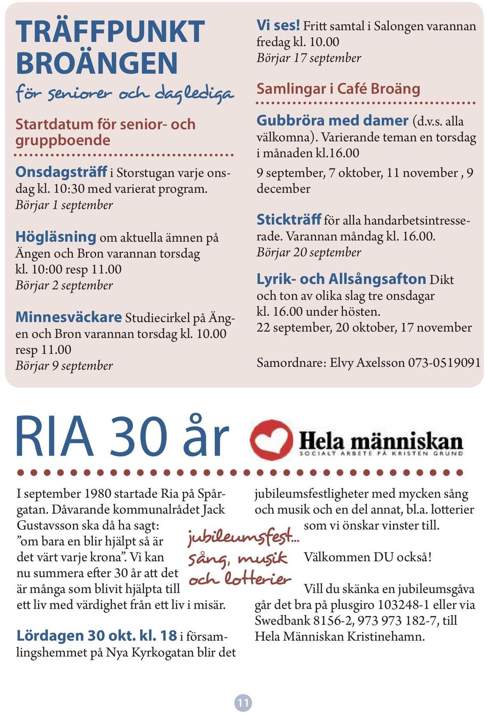 Fritt samtal i Salongen varannan fredag kl. 10.00 Börjar 17 september Samlingar i Café Broäng Gubbröra med damer (d.v.s. alla välkomna). Varierande teman en torsdag i månaden kl.16.