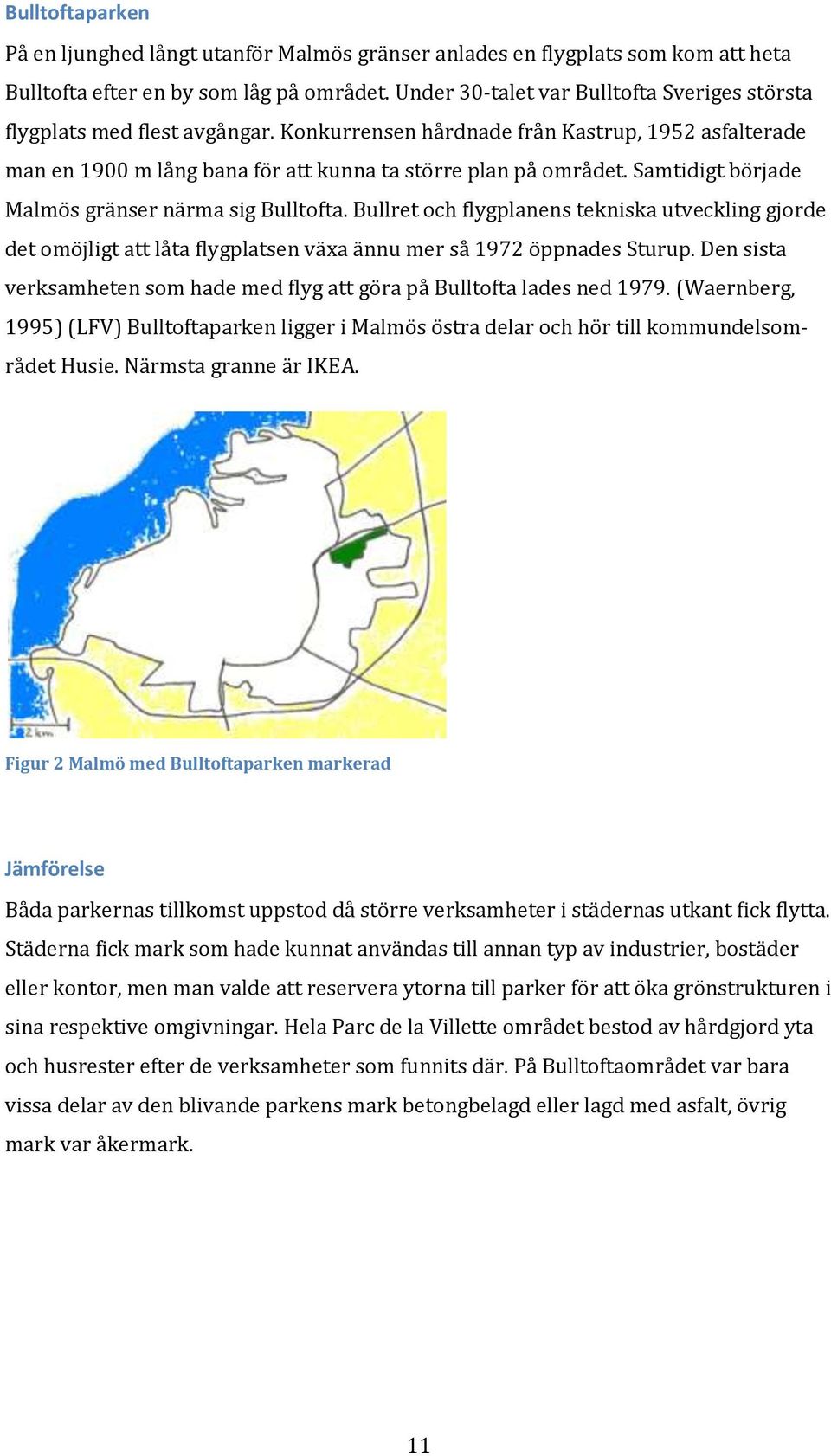 Samtidigt började Malmös gränser närma sig Bulltofta. Bullret och flygplanens tekniska utveckling gjorde det omöjligt att låta flygplatsen växa ännu mer så 1972 öppnades Sturup.