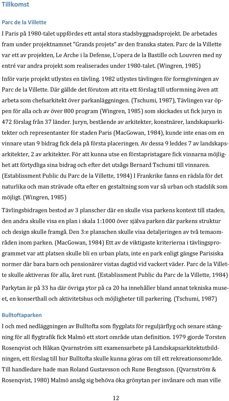 (Wingren, 1985) Inför varje projekt utlystes en tävling. 1982 utlystes tävlingen för formgivningen av Parc de la Villette.