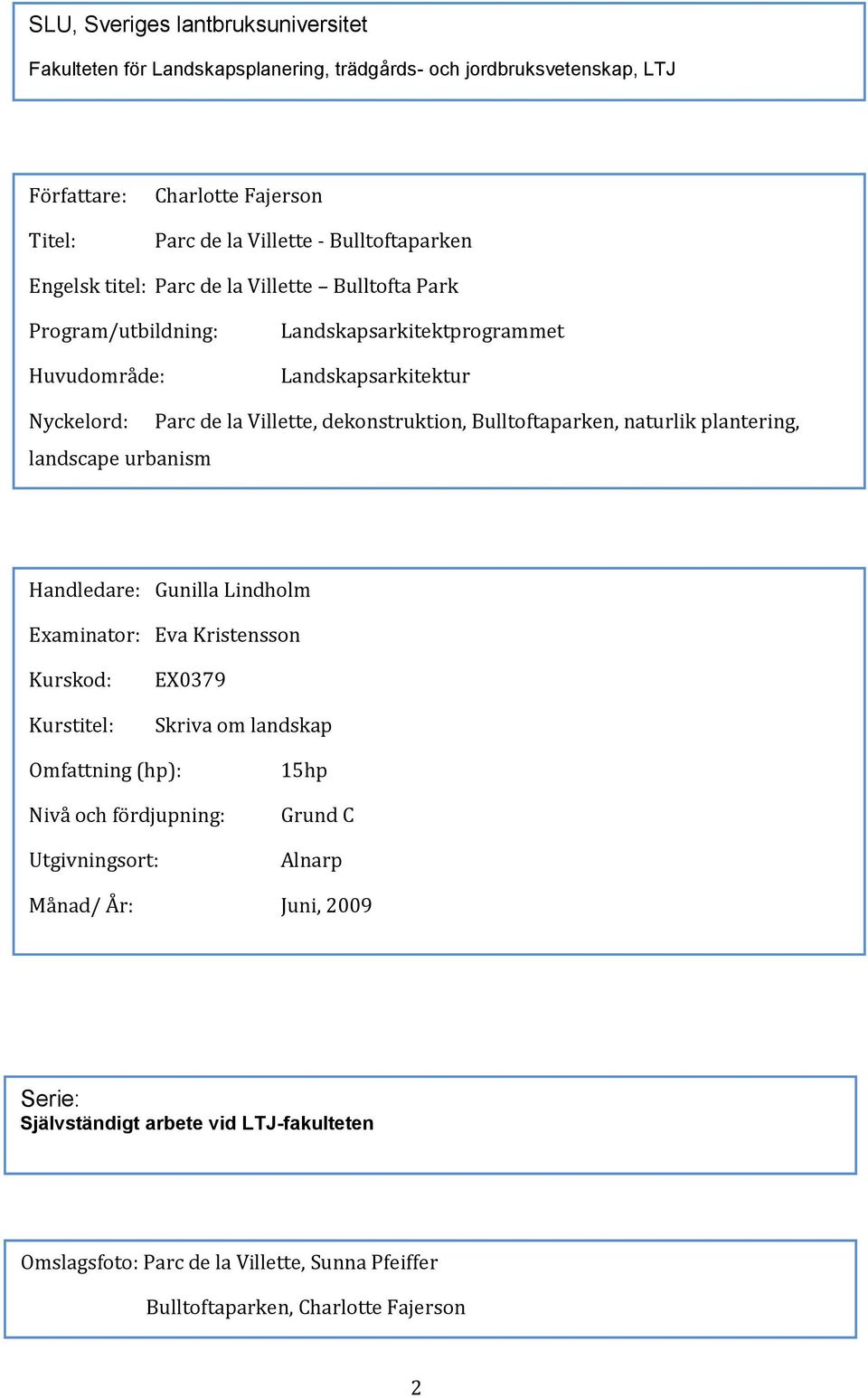 dekonstruktion, Bulltoftaparken, naturlik plantering, Handledare: Gunilla Lindholm Examinator: Eva Kristensson Kurskod: Kurstitel: EX0379 Skriva om landskap Omfattning (hp): Nivå och