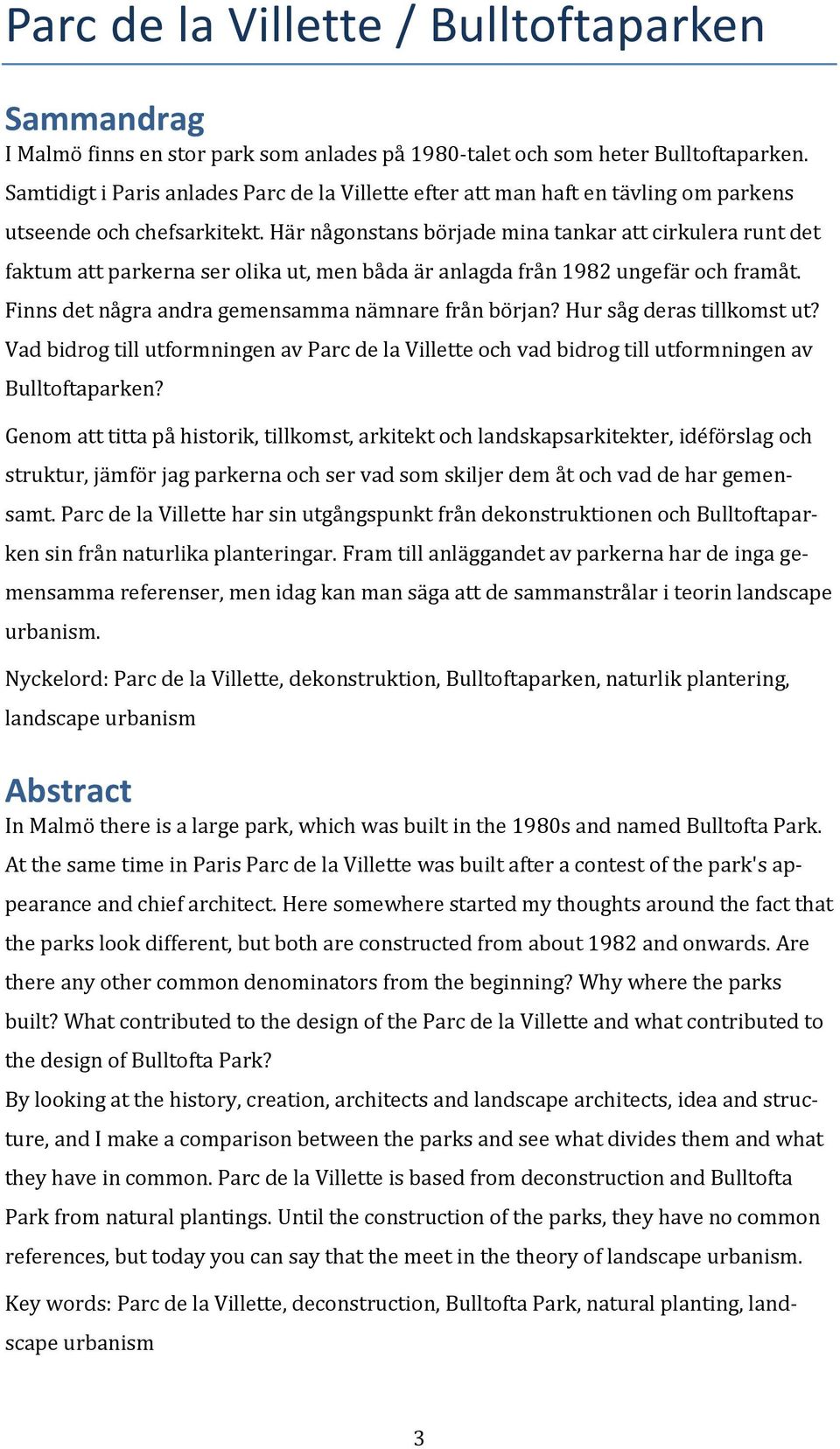 Här någonstans började mina tankar att cirkulera runt det faktum att parkerna ser olika ut, men båda är anlagda från 1982 ungefär och framåt. Finns det några andra gemensamma nämnare från början?