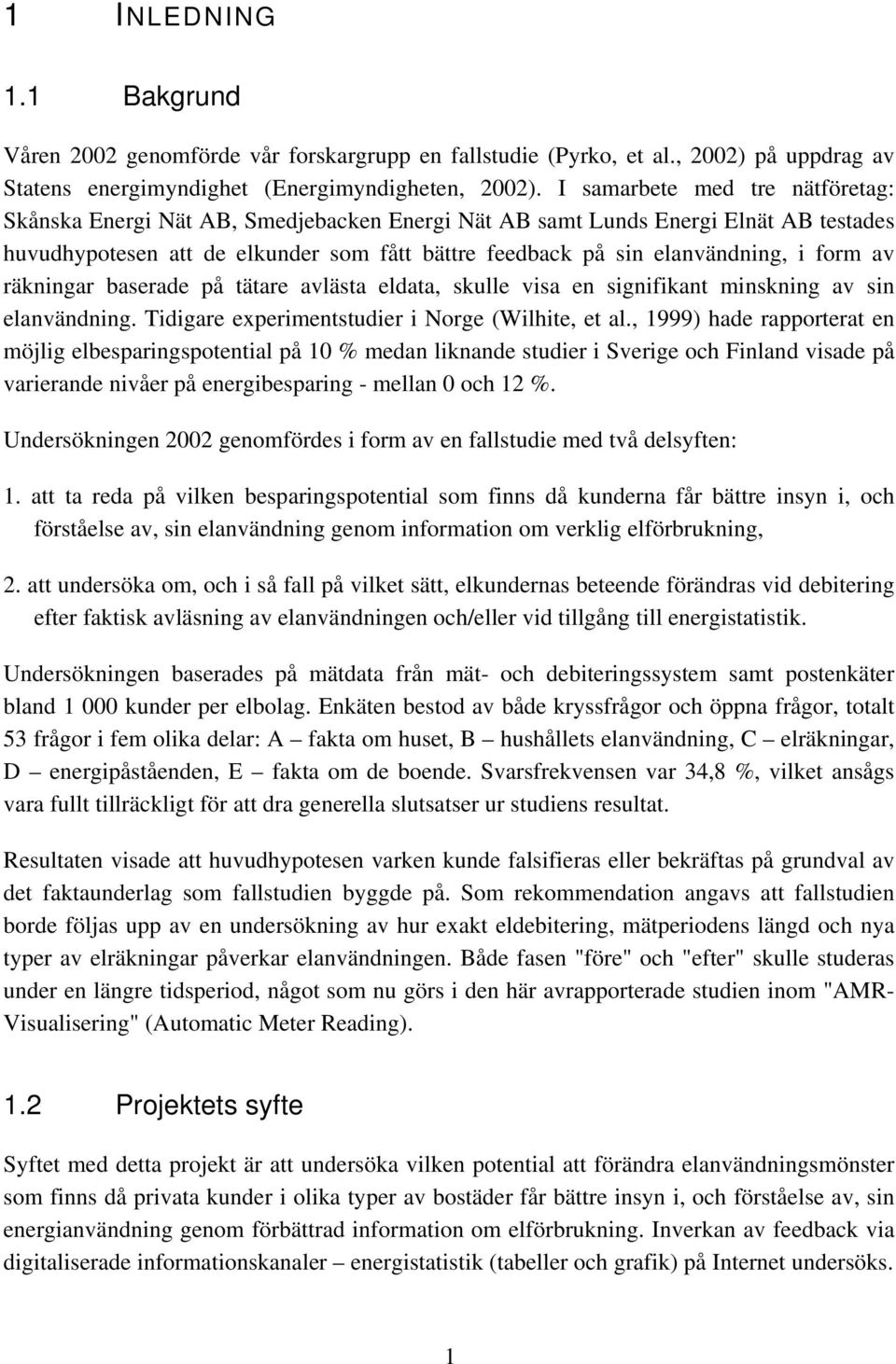 form av räkningar baserade på tätare avlästa eldata, skulle visa en signifikant minskning av sin elanvändning. Tidigare experimentstudier i Norge (Wilhite, et al.