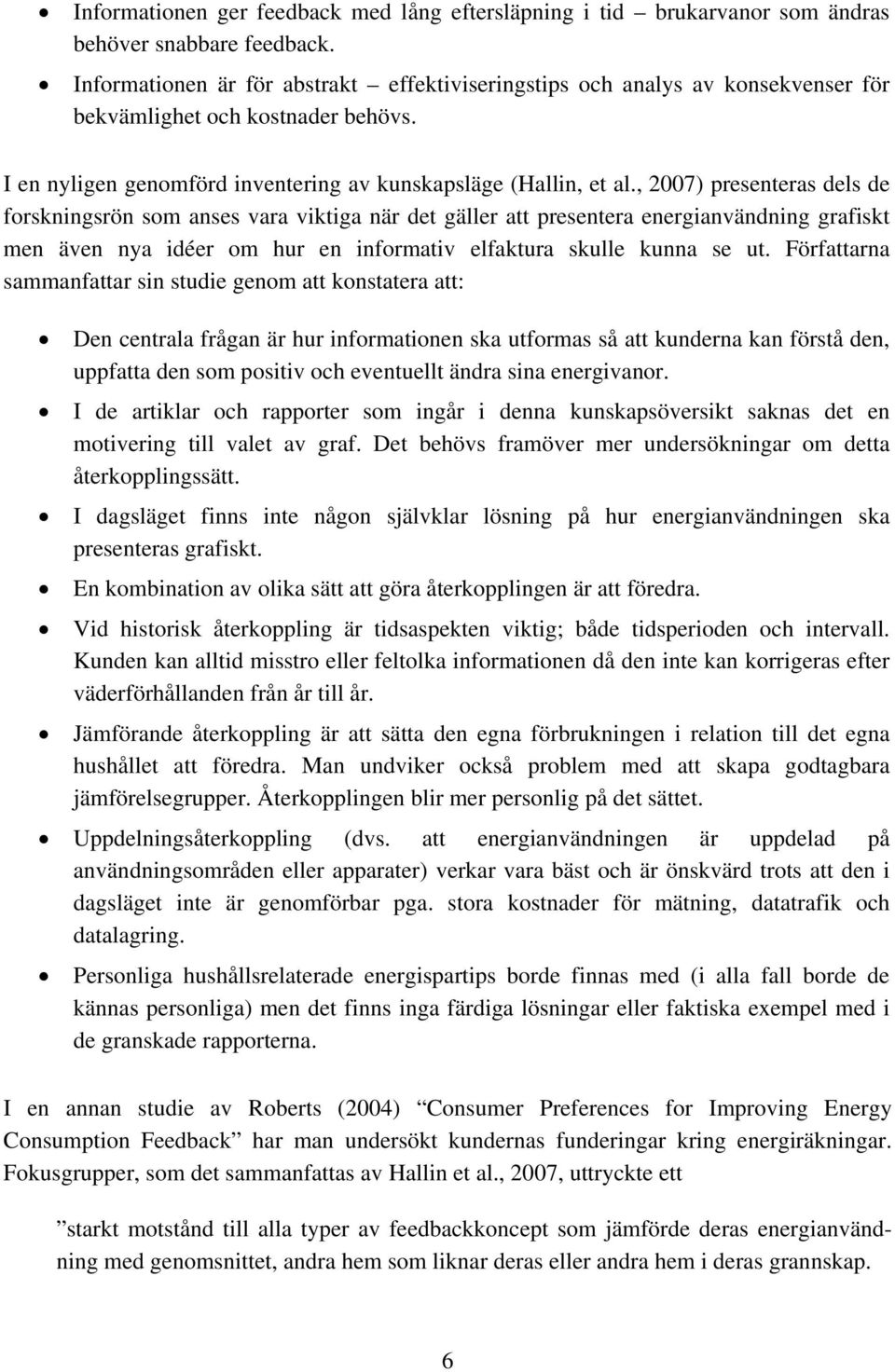 , 2007) presenteras dels de forskningsrön som anses vara viktiga när det gäller att presentera energianvändning grafiskt men även nya idéer om hur en informativ elfaktura skulle kunna se ut.