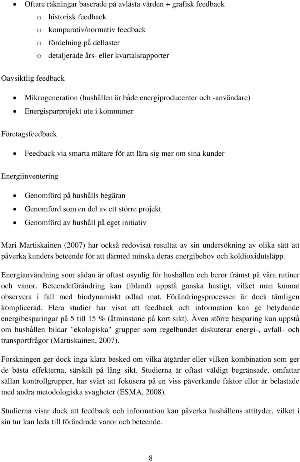 Energiinventering Genomförd på hushålls begäran Genomförd som en del av ett större projekt Genomförd av hushåll på eget initiativ Mari Martiskainen (2007) har också redovisat resultat av sin