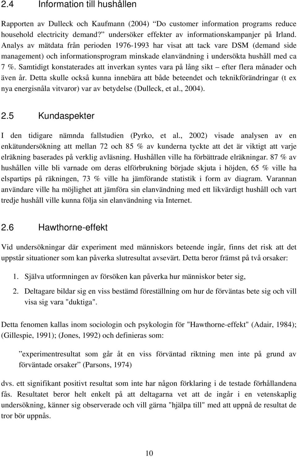 Samtidigt konstaterades att inverkan syntes vara på lång sikt efter flera månader och även år.