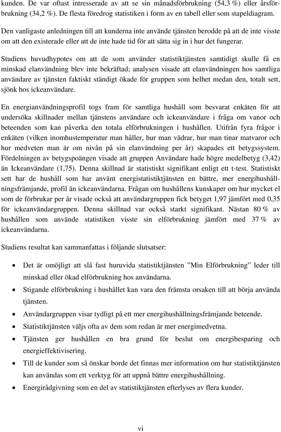 Studiens huvudhypotes om att de som använder statistiktjänsten samtidigt skulle få en minskad elanvändning blev inte bekräftad; analysen visade att elanvändningen hos samtliga användare av tjänsten