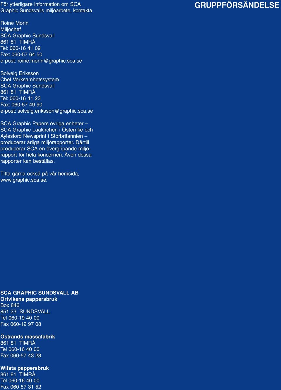 Därtill producerar SCA en övergripande miljörapport för hela koncernen. Även dessa rapporter kan beställas. Titta gärna också på vår hemsida, www.graphic.sca.se.