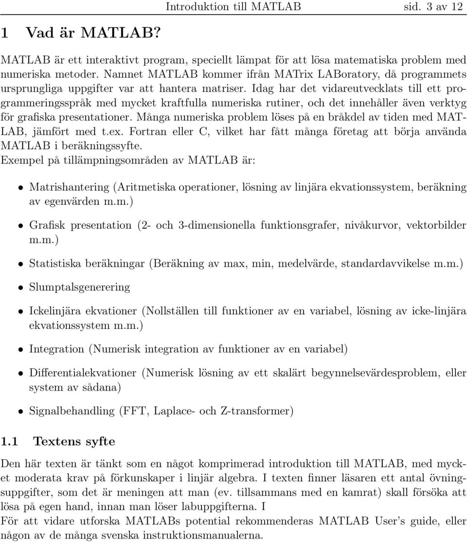 Idag har det vidareutvecklats till ett programmeringsspråk med mycket kraftfulla numeriska rutiner, och det innehåller även verktyg för grafiska presentationer.