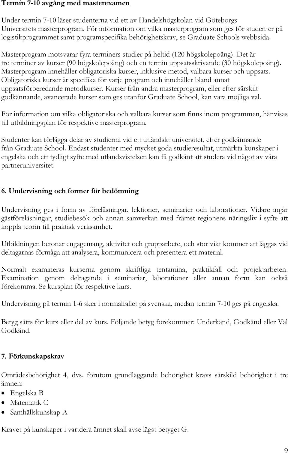 Masterprogram motsvarar fyra terminers studier på heltid (120 högskolepoäng). Det är tre terminer av kurser (90 högskolepoäng) och en termin uppsatsskrivande (30 högskolepoäng).