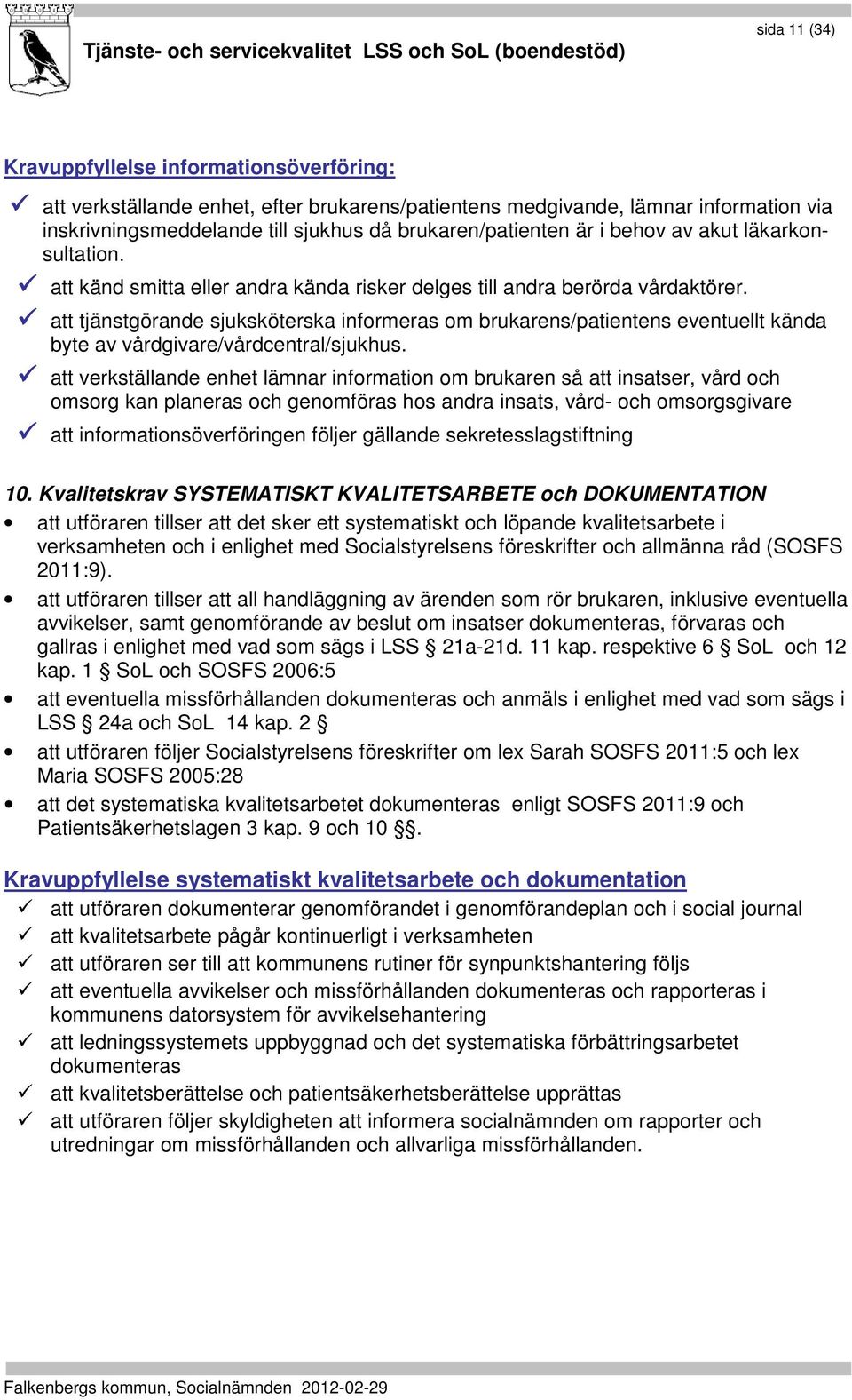 att tjänstgörande sjuksköterska informeras om brukarens/patientens eventuellt kända byte av vårdgivare/vårdcentral/sjukhus.