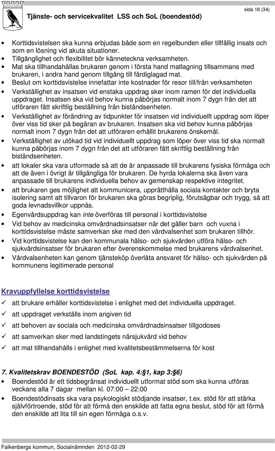 Mat ska tillhandahållas brukaren genom i första hand matlagning tillsammans med brukaren, i andra hand genom tillgång till färdiglagad mat.