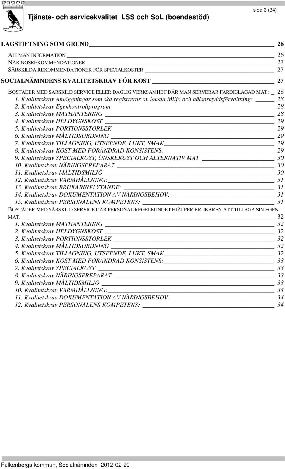 Kvalitetskrav Egenkontrollprogram 28 3. Kvalitetskrav MATHANTERING 28 4. Kvalitetskrav HELDYGNSKOST 29 5. Kvalitetskrav PORTIONSSTORLEK 29 6. Kvalitetskrav MÅLTIDSORDNING 29 7.