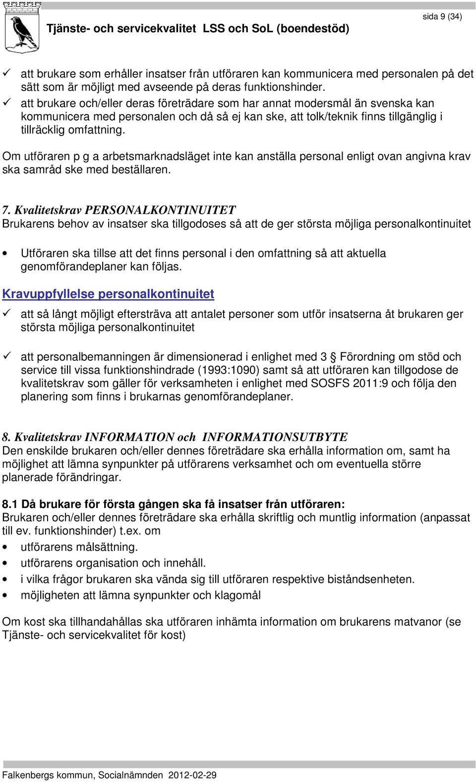 Om utföraren p g a arbetsmarknadsläget inte kan anställa personal enligt ovan angivna krav ska samråd ske med beställaren. 7.