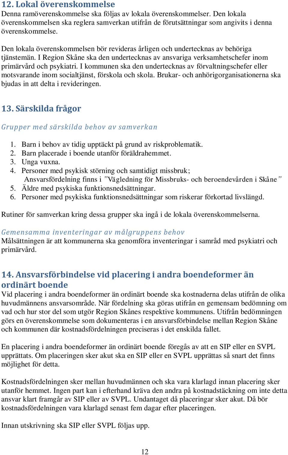 Den lokala överenskommelsen bör revideras årligen och undertecknas av behöriga tjänstemän. I Region Skåne ska den undertecknas av ansvariga verksamhetschefer inom primärvård och psykiatri.