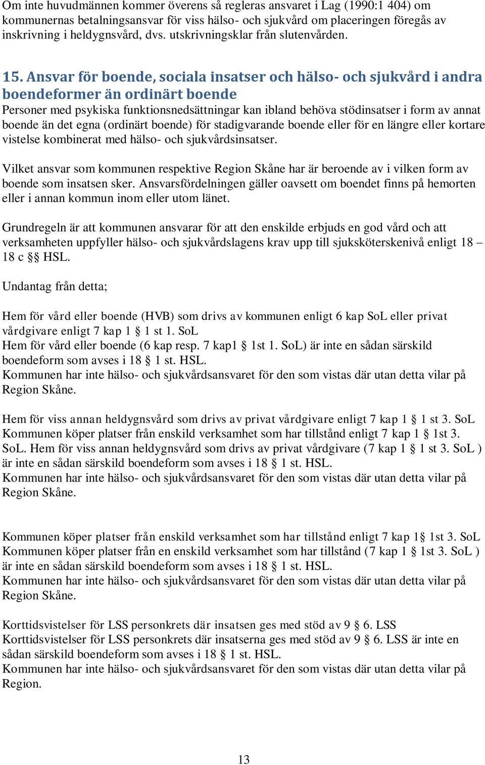 Ansvar för boende, sociala insatser och hälso- och sjukvård i andra boendeformer än ordinärt boende Personer med psykiska funktionsnedsättningar kan ibland behöva stödinsatser i form av annat boende