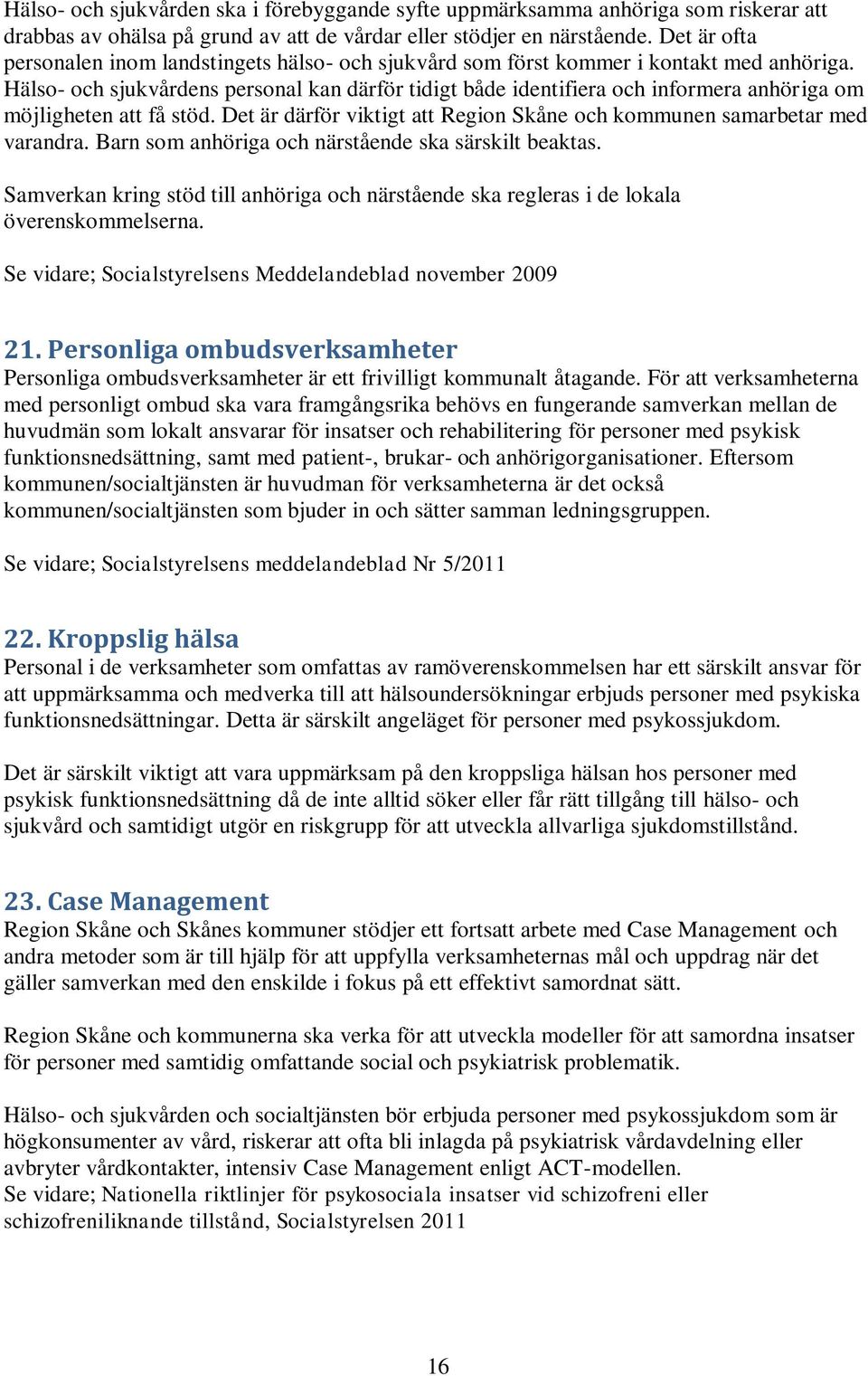 Hälso- och sjukvårdens personal kan därför tidigt både identifiera och informera anhöriga om möjligheten att få stöd. Det är därför viktigt att Region Skåne och kommunen samarbetar med varandra.