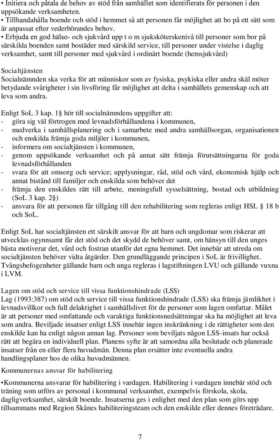 Erbjuda en god hälso- och sjukvård upp t o m sjuksköterskenivå till personer som bor på särskilda boenden samt bostäder med särskild service, till personer under vistelse i daglig verksamhet, samt