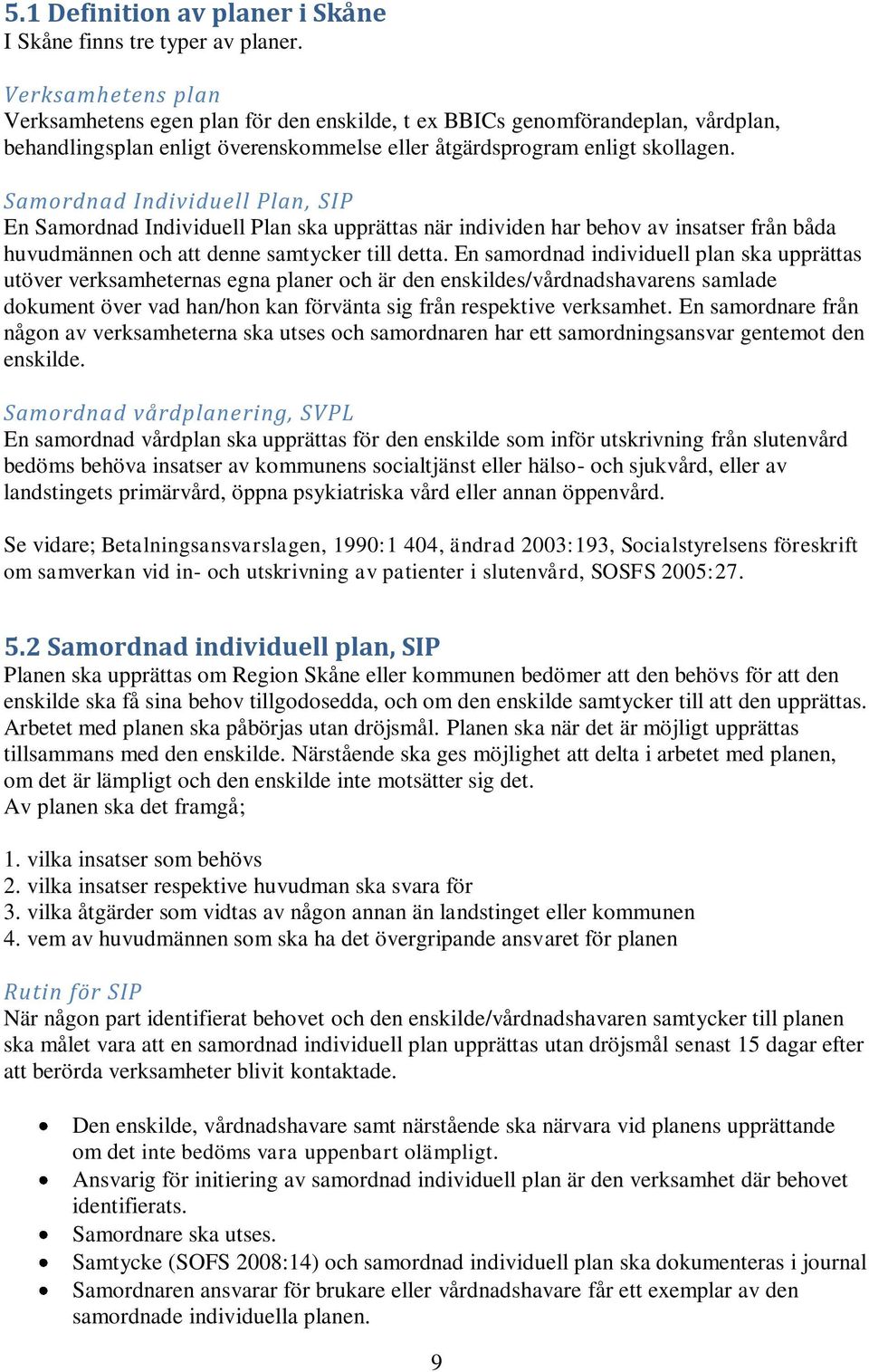 Samordnad Individuell Plan, SIP En Samordnad Individuell Plan ska upprättas när individen har behov av insatser från båda huvudmännen och att denne samtycker till detta.