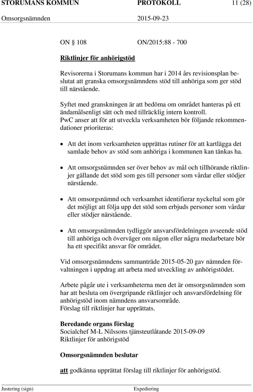 PwC anser att för att utveckla verksamheten bör följande rekommendationer prioriteras: Att det inom verksamheten upprättas rutiner för att kartlägga det samlade behov av stöd som anhöriga i kommunen