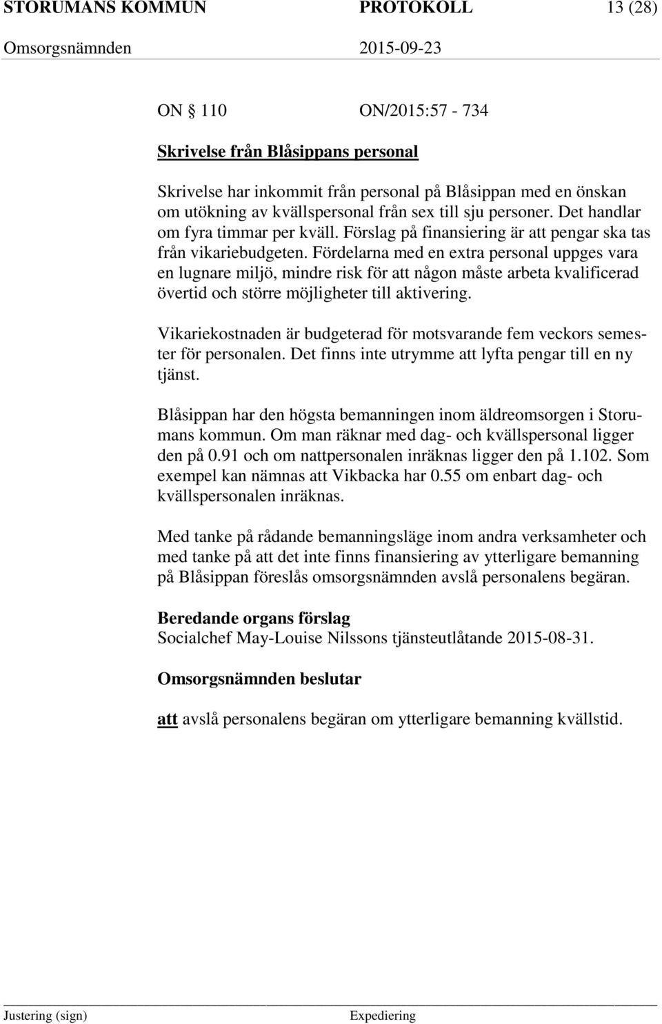 Fördelarna med en extra personal uppges vara en lugnare miljö, mindre risk för att någon måste arbeta kvalificerad övertid och större möjligheter till aktivering.