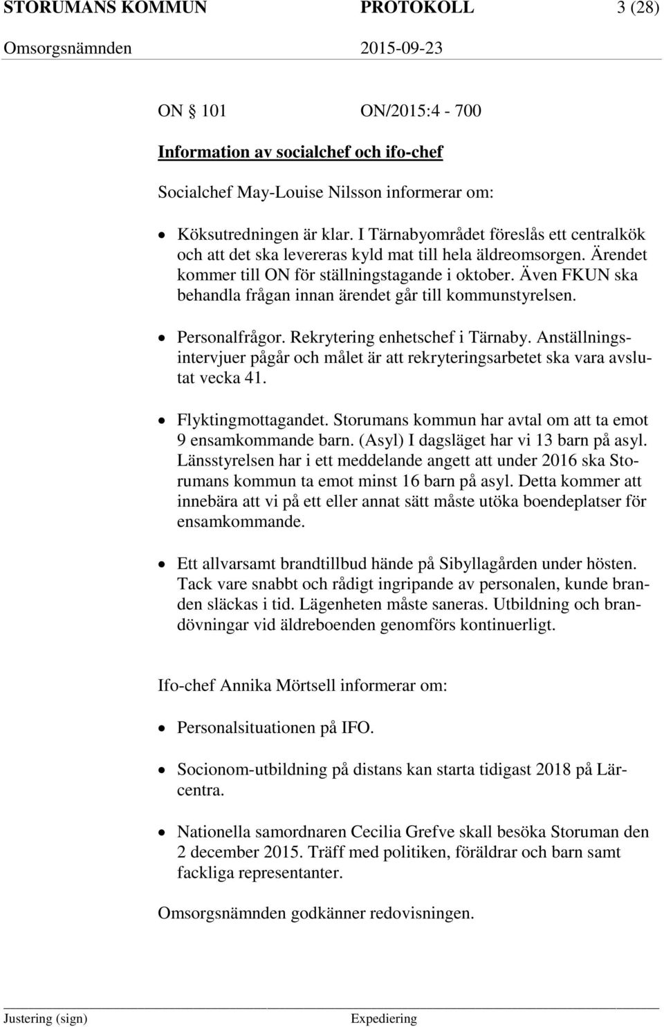 Även FKUN ska behandla frågan innan ärendet går till kommunstyrelsen. Personalfrågor. Rekrytering enhetschef i Tärnaby.