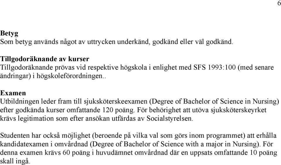 . Examen Utbildningen leder fram till sjuksköterskeexamen (Degree of Bachelor of Science in Nursing) efter godkända kurser omfattande 120 poäng.