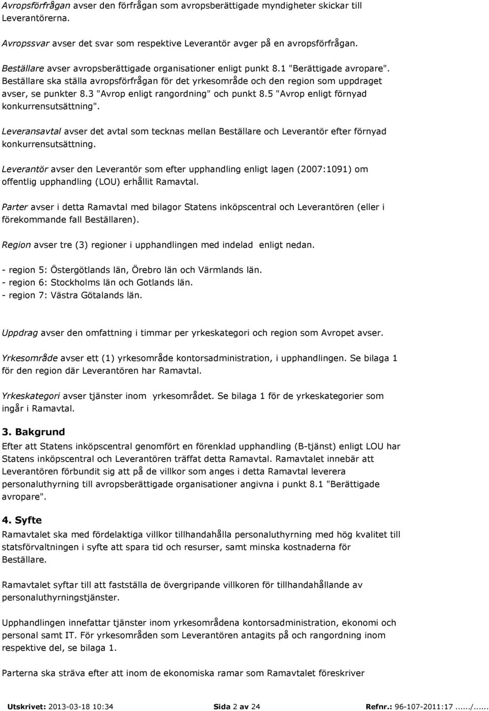 3 "Avrop enligt rangordning" och punkt 8.5 "Avrop enligt förnyad konkurrensutsättning". Leveransavtal avser det avtal som tecknas mellan Beställare och Leverantör efter förnyad konkurrensutsättning.