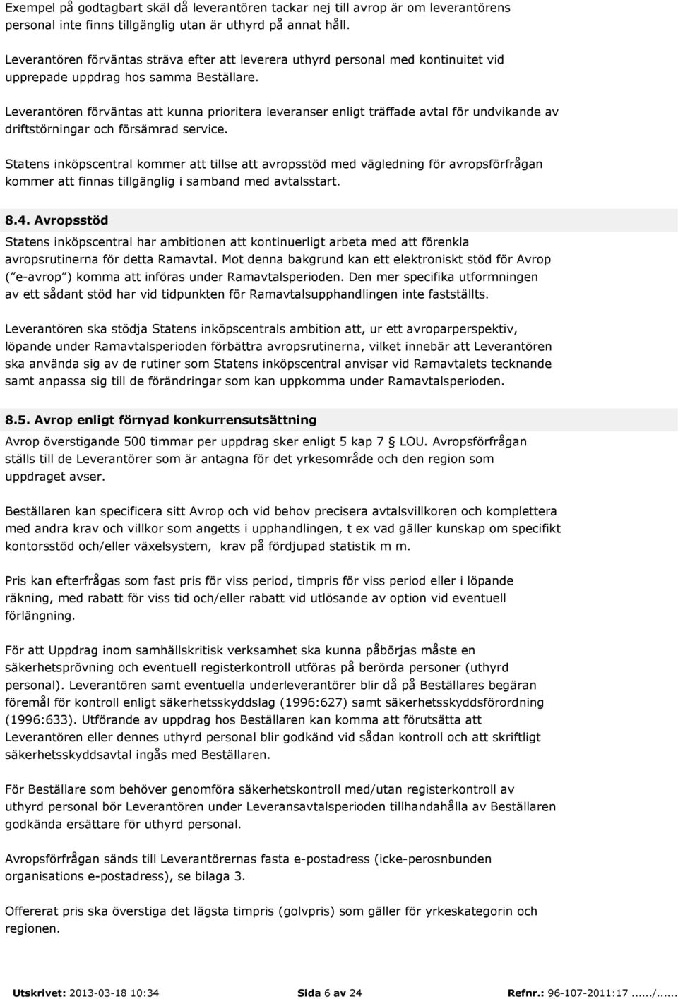 Leverantören förväntas att kunna prioritera leveranser enligt träffade avtal för undvikande av driftstörningar och försämrad service.