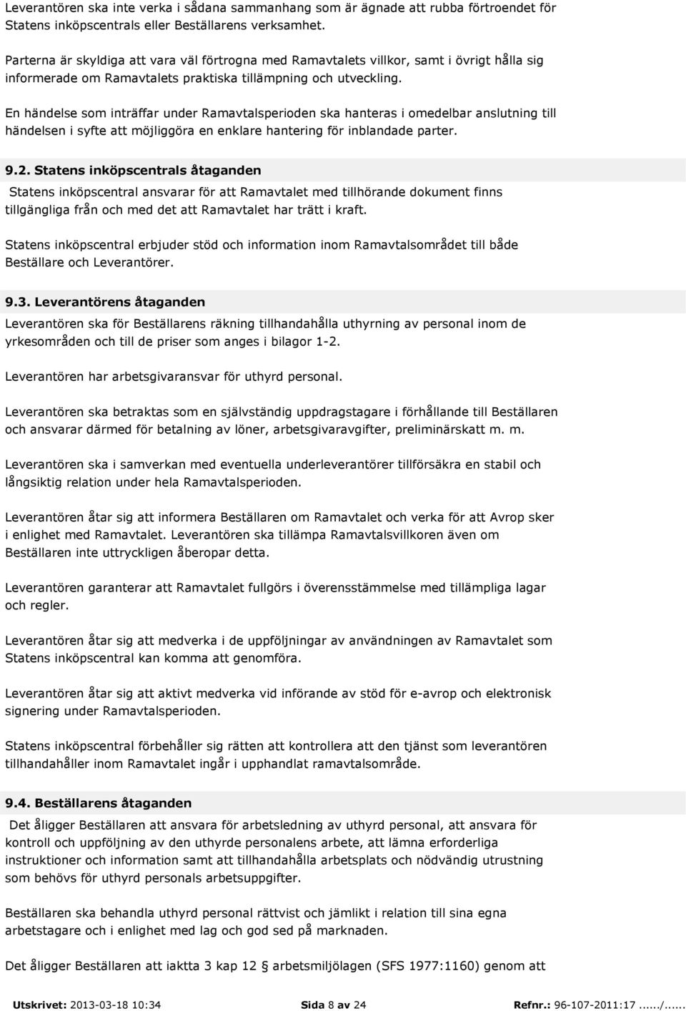 En händelse som inträffar under Ramavtalsperioden ska hanteras i omedelbar anslutning till händelsen i syfte att möjliggöra en enklare hantering för inblandade parter. 9.2.