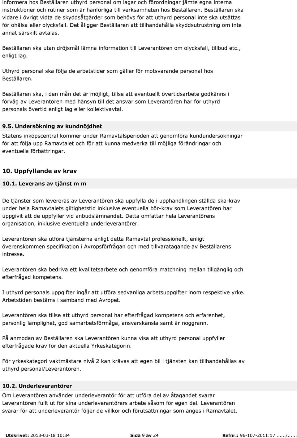 Det åligger Beställaren att tillhandahålla skyddsutrustning om inte annat särskilt avtalas. Beställaren ska utan dröjsmål lämna information till Leverantören om olycksfall, tillbud etc., enligt lag.