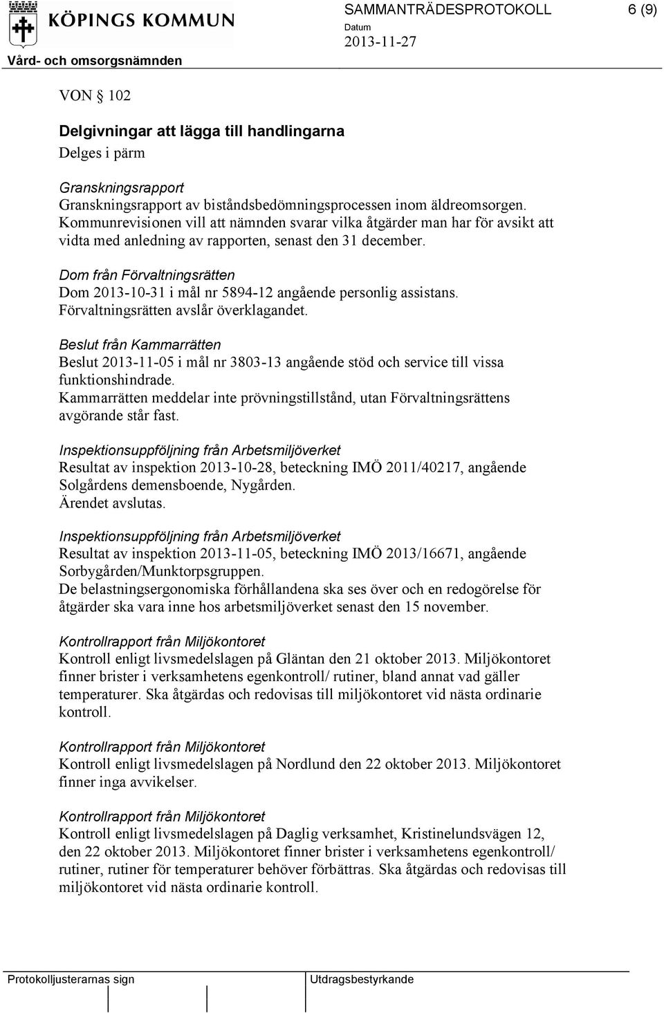 Dom från Förvaltningsrätten Dom 2013-10-31 i mål nr 5894-12 angående personlig assistans. Förvaltningsrätten avslår överklagandet.