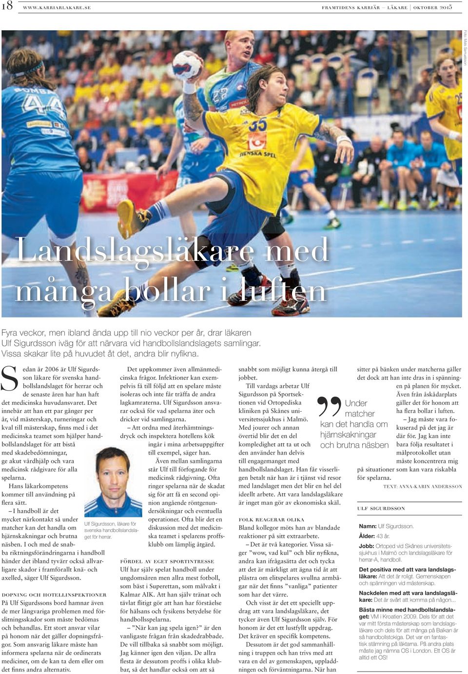 närvara vd handbollslandslagets samlngar. Vssa skakar lte på huvudet åt det, andra blr nyfkna.