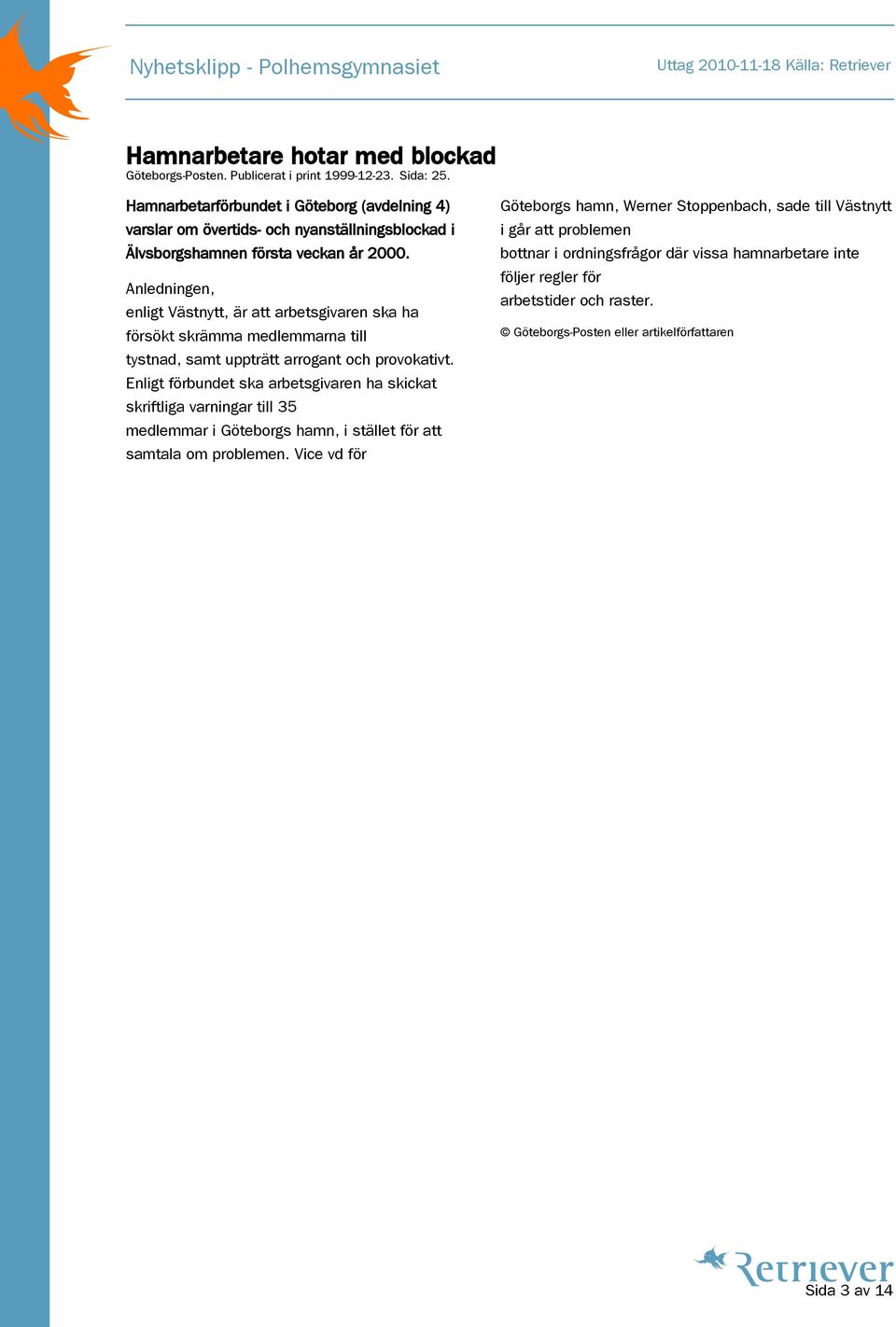 Anledningen, enligt Västnytt, är att arbetsgivaren ska ha försökt skrämma medlemmarna till tystnad, samt uppträtt arrogant och provokativt.