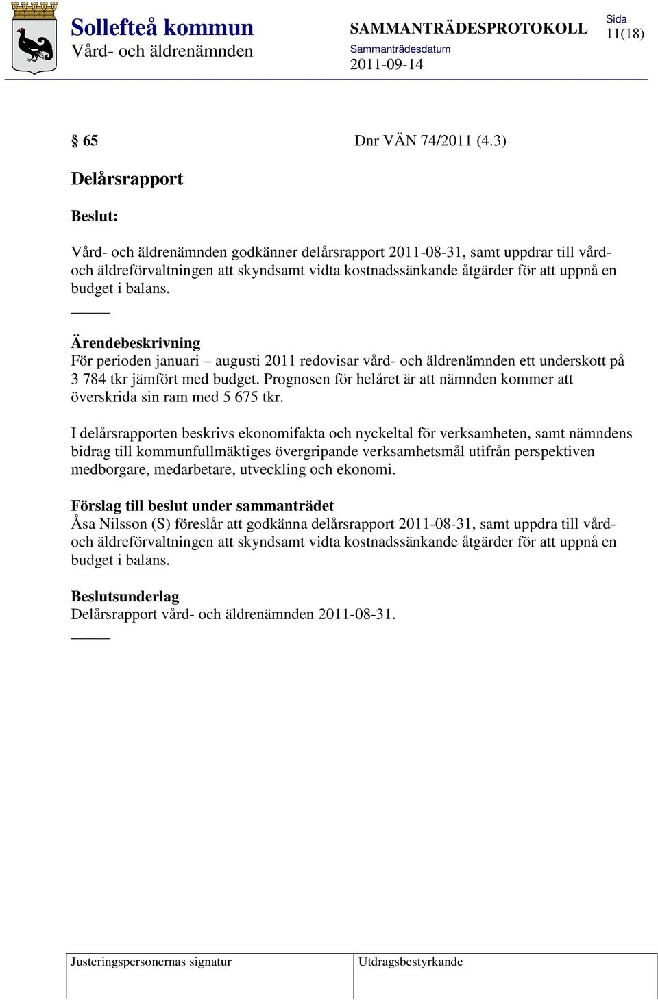 Ärendebeskrivning För perioden januari augusti 2011 redovisar vård- och äldrenämnden ett underskott på 3 784 tkr jämfört med budget.