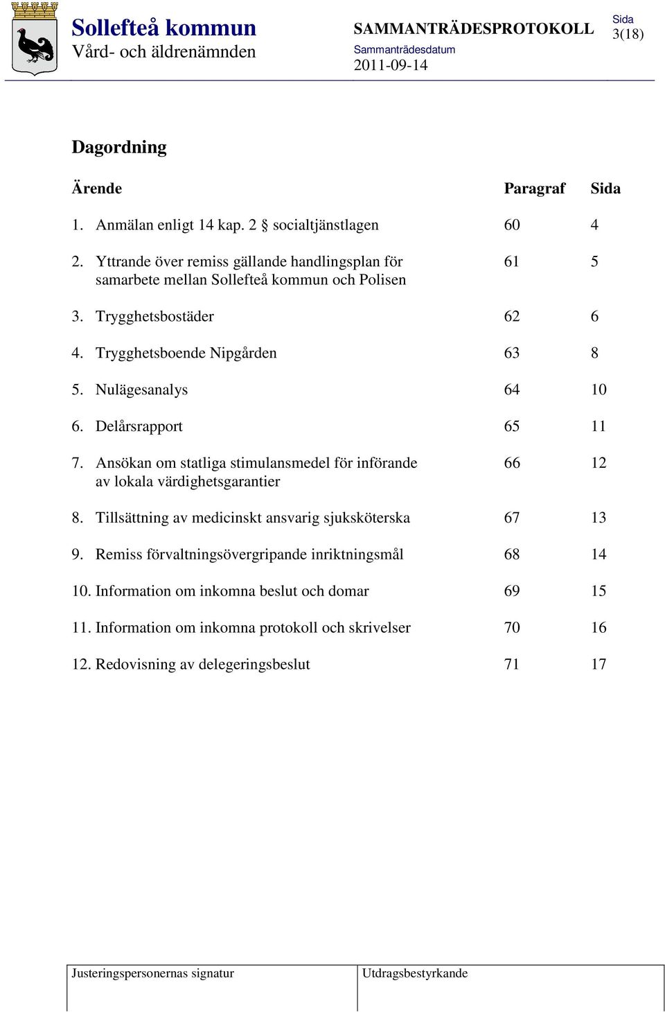 Nulägesanalys 64 10 6. Delårsrapport 65 11 7. Ansökan om statliga stimulansmedel för införande 66 12 av lokala värdighetsgarantier 8.