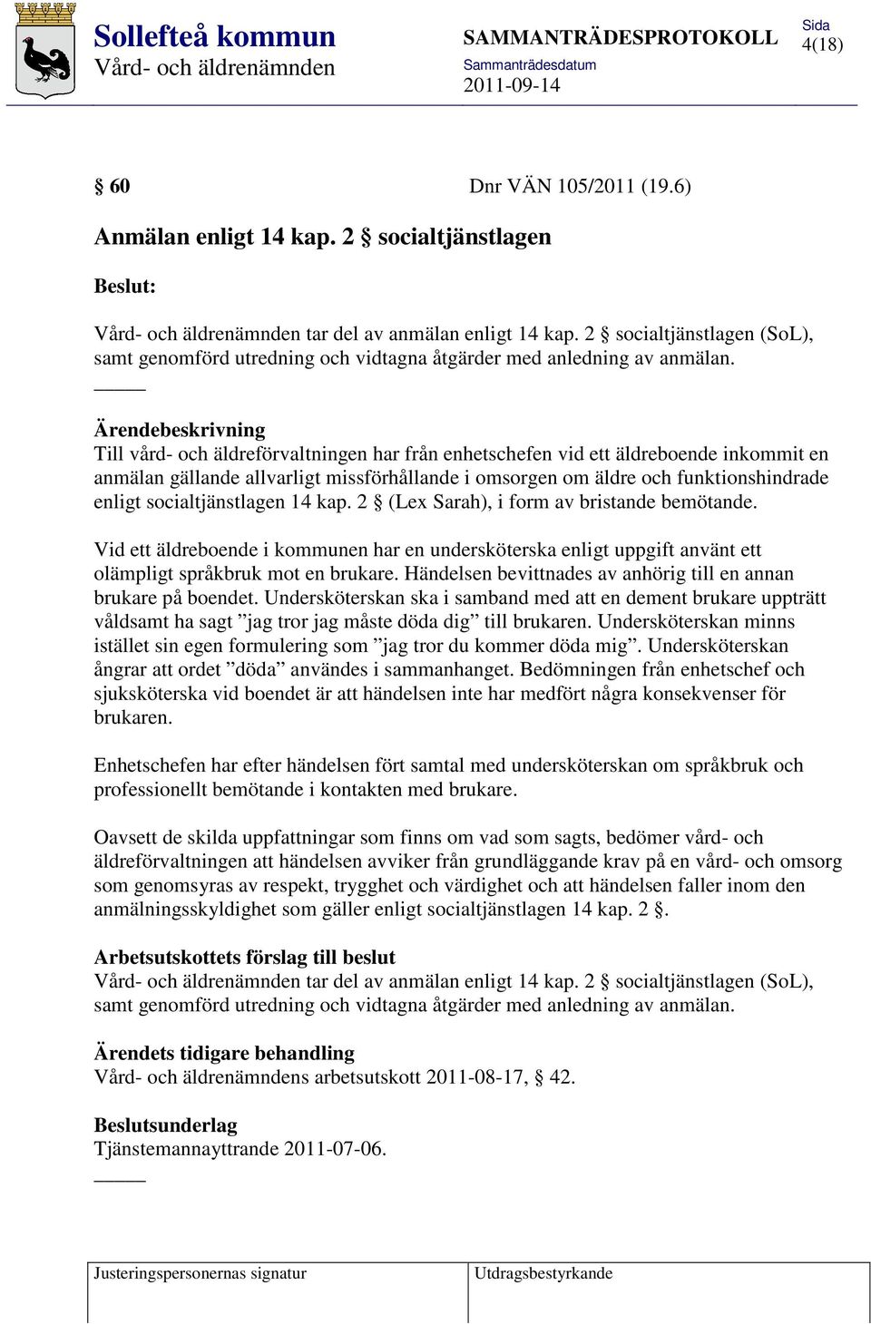 Ärendebeskrivning Till vård- och äldreförvaltningen har från enhetschefen vid ett äldreboende inkommit en anmälan gällande allvarligt missförhållande i omsorgen om äldre och funktionshindrade enligt