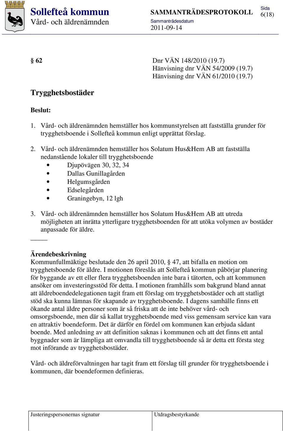 hemställer hos Solatum Hus&Hem AB att fastställa nedanstående lokaler till trygghetsboende Djupövägen 30, 32, 34 Dallas Gunillagården Helgumsgården Edselegården Graningebyn, 12 lgh 3.