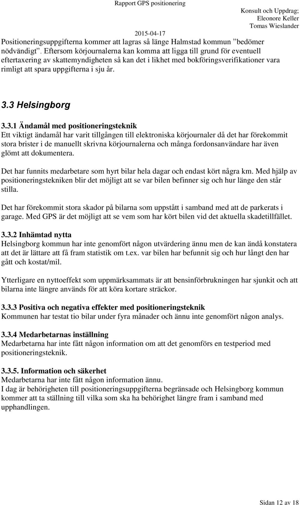 3 Helsingborg 3.3.1 Ändamål med positioneringsteknik Ett viktigt ändamål har varit tillgången till elektroniska körjournaler då det har förekommit stora brister i de manuellt skrivna körjournalerna