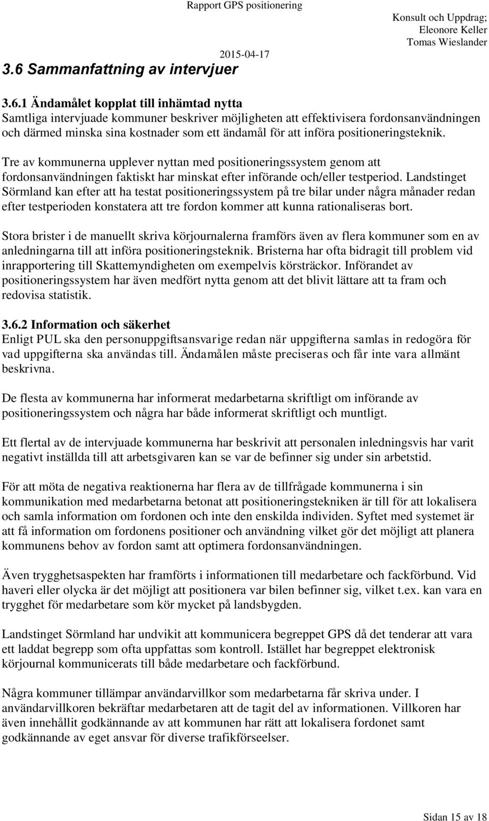 Tre av kommunerna upplever nyttan med positioneringssystem genom att fordonsanvändningen faktiskt har minskat efter införande och/eller testperiod.