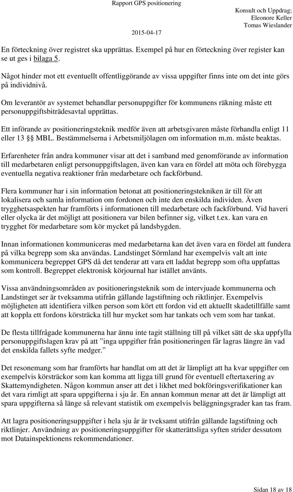 Om leverantör av systemet behandlar personuppgifter för kommunens räkning måste ett personuppgiftsbiträdesavtal upprättas.