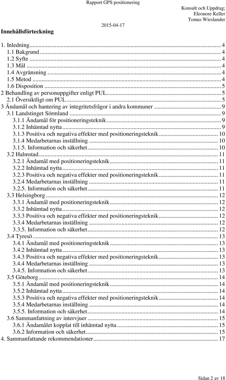 .. 9 3.1.2 Inhämtad nytta... 9 3.1.3 Positiva och negativa effekter med positioneringsteknik... 10 3.1.4 Medarbetarnas inställning... 10 3.1.5. Information och säkerhet... 10 3.2 Halmstad... 11 3.2.1 Ändamål med positioneringsteknik.