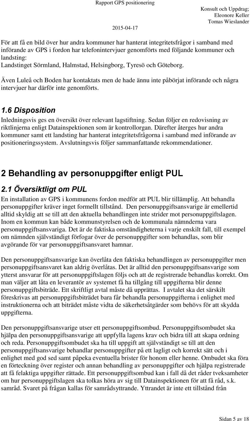 6 Disposition Inledningsvis ges en översikt över relevant lagstiftning. Sedan följer en redovisning av riktlinjerna enligt Datainspektionen som är kontrollorgan.