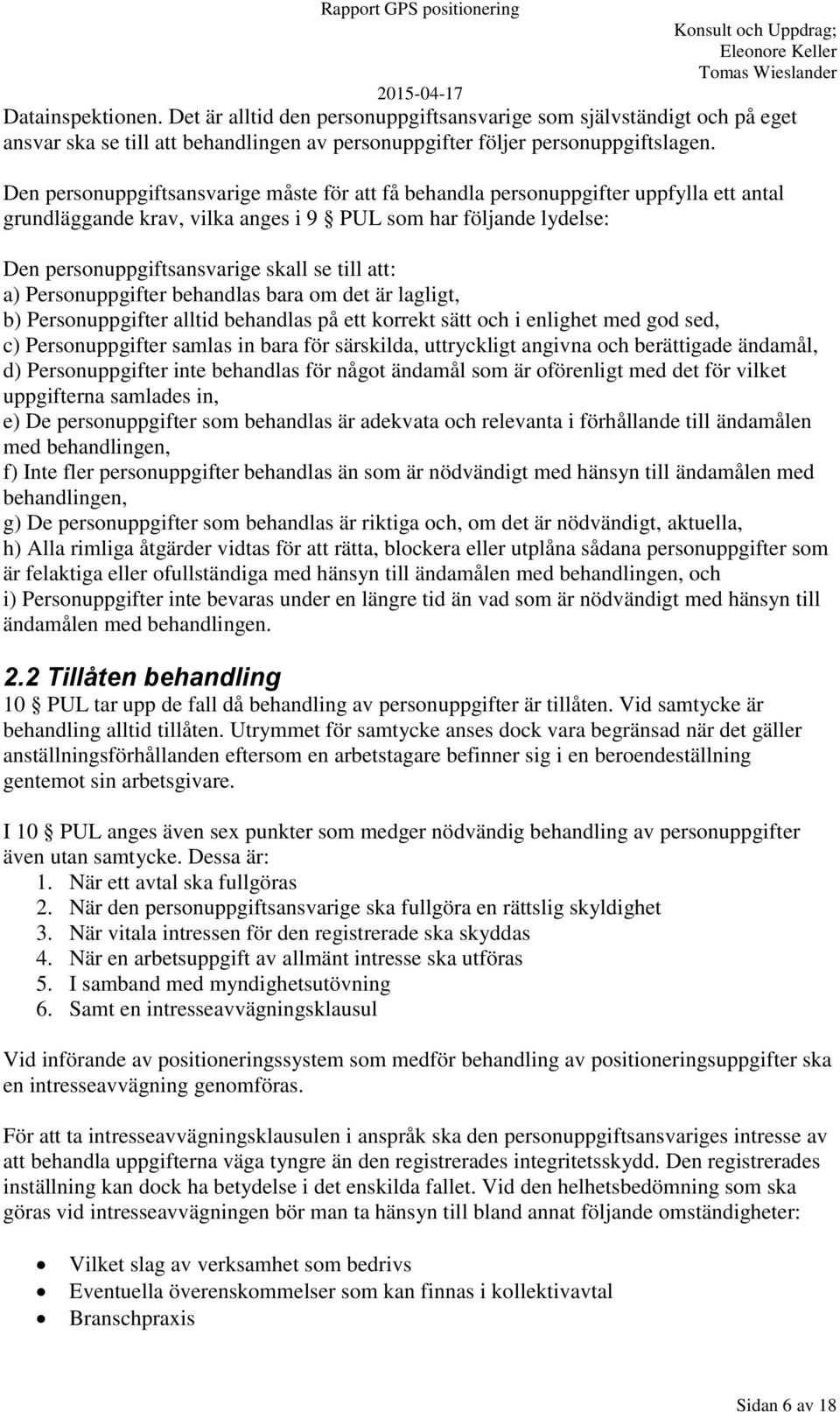 att: a) Personuppgifter behandlas bara om det är lagligt, b) Personuppgifter alltid behandlas på ett korrekt sätt och i enlighet med god sed, c) Personuppgifter samlas in bara för särskilda,