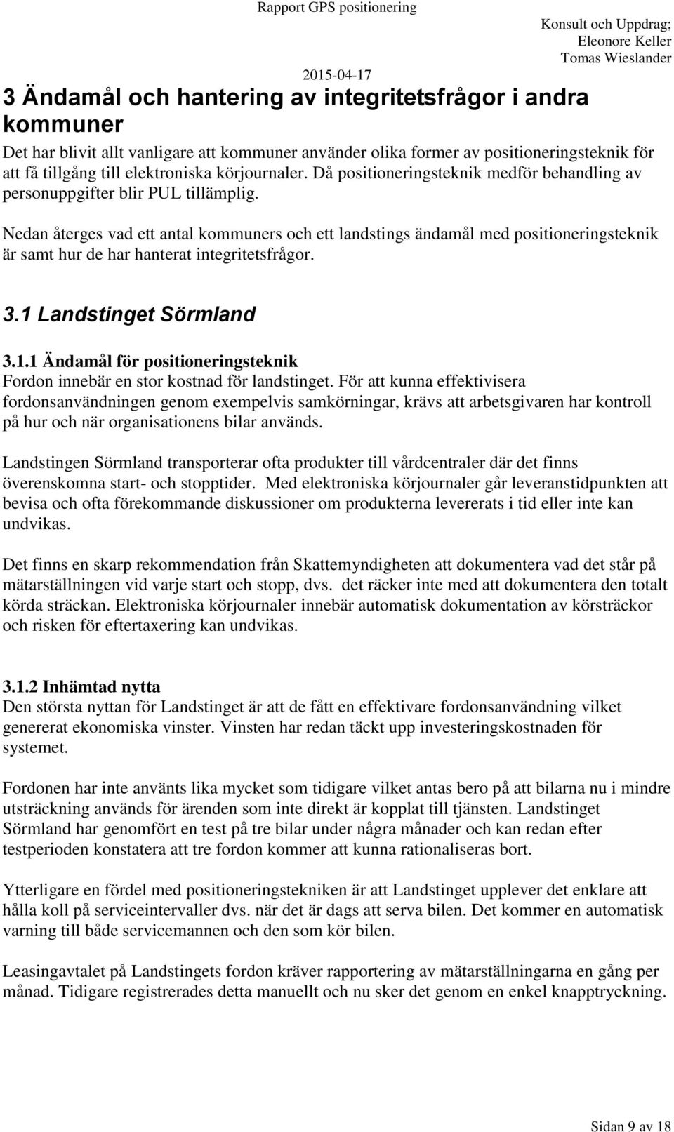 Nedan återges vad ett antal kommuners och ett landstings ändamål med positioneringsteknik är samt hur de har hanterat integritetsfrågor. 3.1 