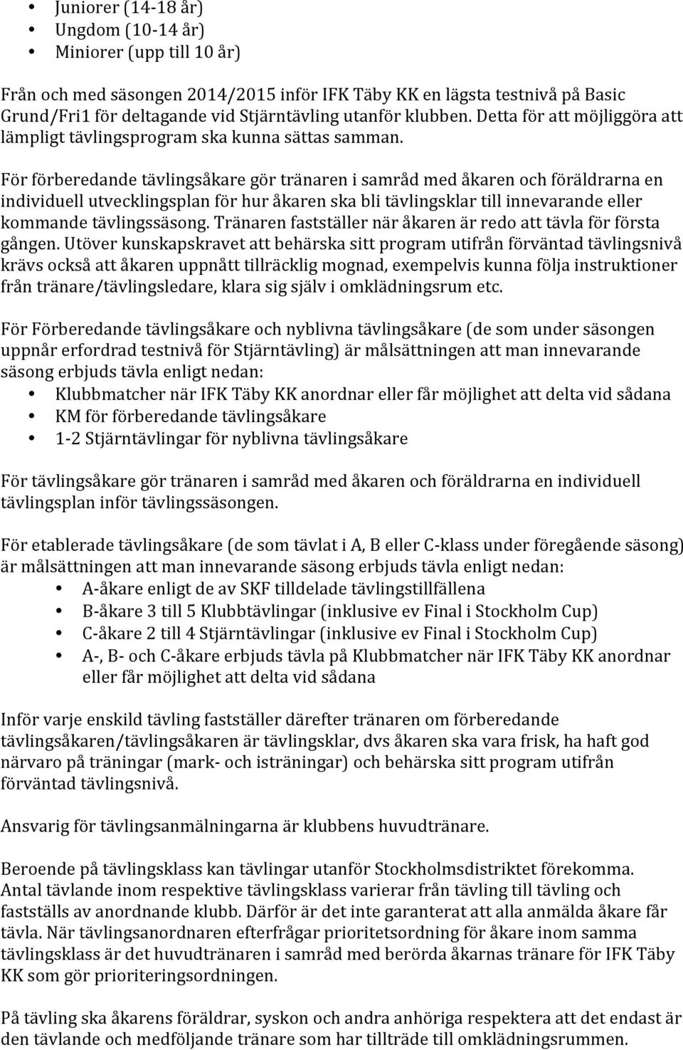 För förberedande tävlingsåkare gör tränaren i samråd med åkaren och föräldrarna en individuell utvecklingsplan för hur åkaren ska bli tävlingsklar till innevarande eller kommande tävlingssäsong.