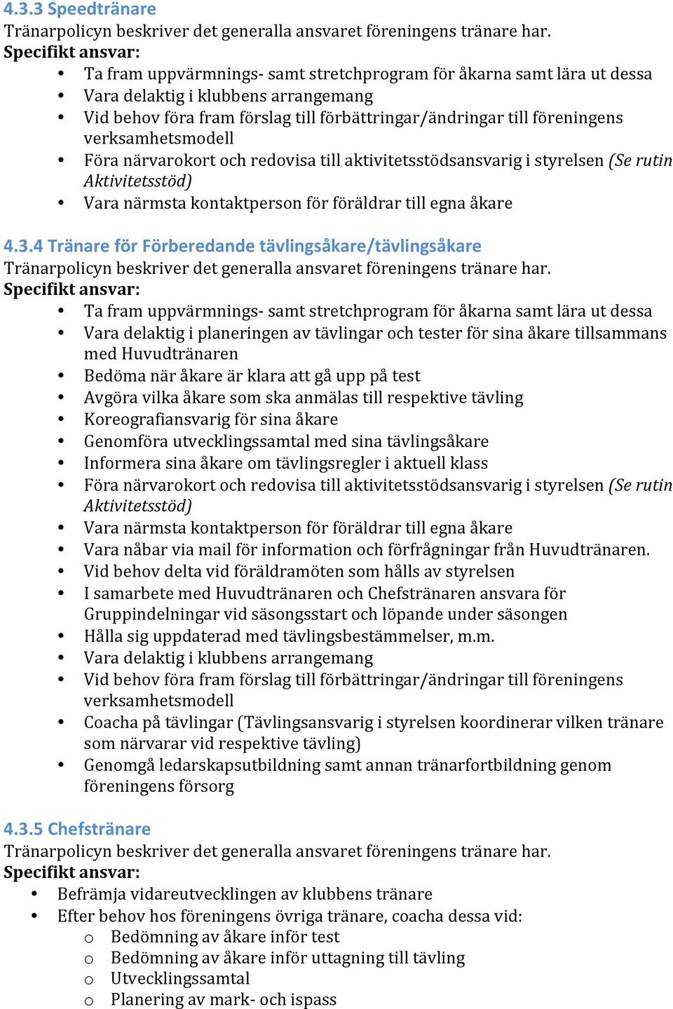 föreningens verksamhetsmodell Föra närvarokort och redovisa till aktivitetsstödsansvarig i styrelsen (Se rutin Aktivitetsstöd) Vara närmsta kontaktperson för föräldrar till egna åkare 4.3.