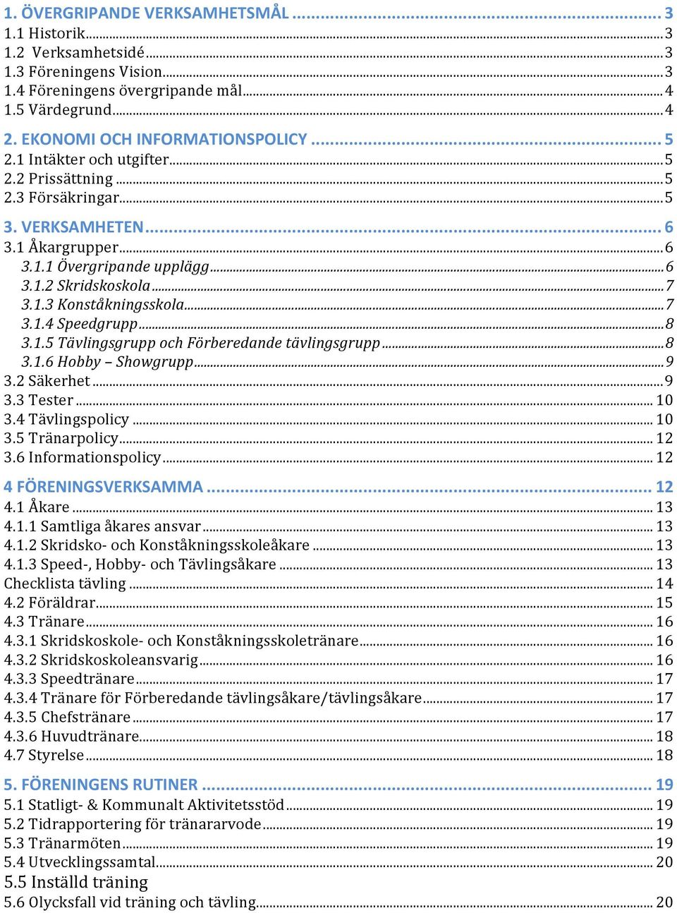 .. 7 3.1.4 Speedgrupp... 8 3.1.5 Tävlingsgrupp och Förberedande tävlingsgrupp... 8 3.1.6 Hobby Showgrupp... 9 3.2 Säkerhet... 9 3.3 Tester... 10 3.4 Tävlingspolicy... 10 3.5 Tränarpolicy... 12 3.