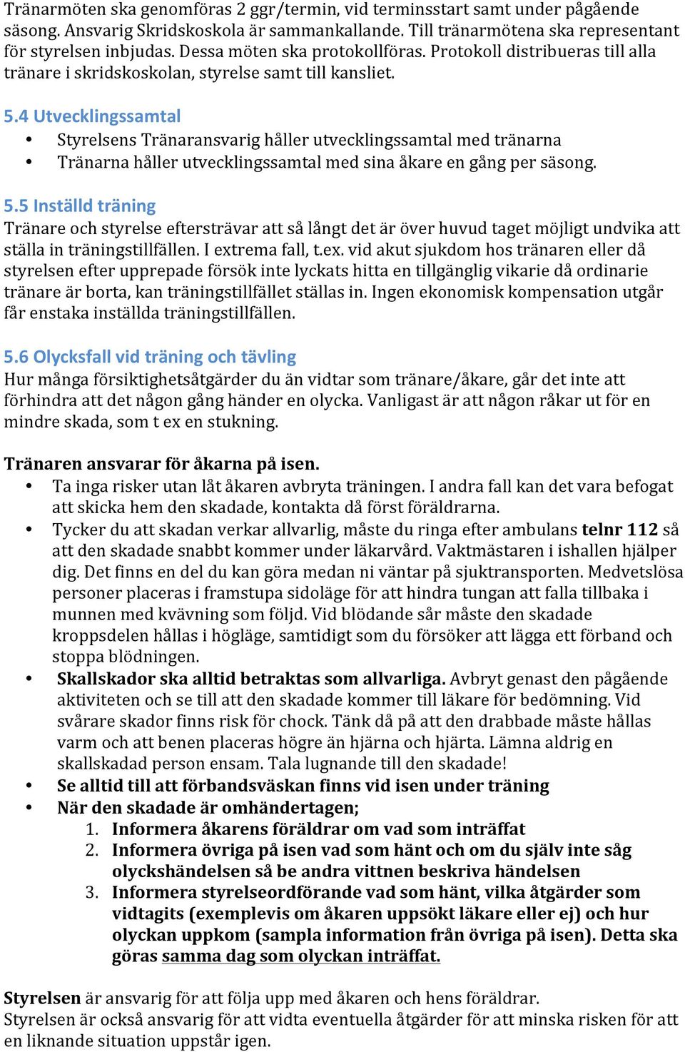 4 Utvecklingssamtal Styrelsens Tränaransvarig håller utvecklingssamtal med tränarna Tränarna håller utvecklingssamtal med sina åkare en gång per säsong. 5.